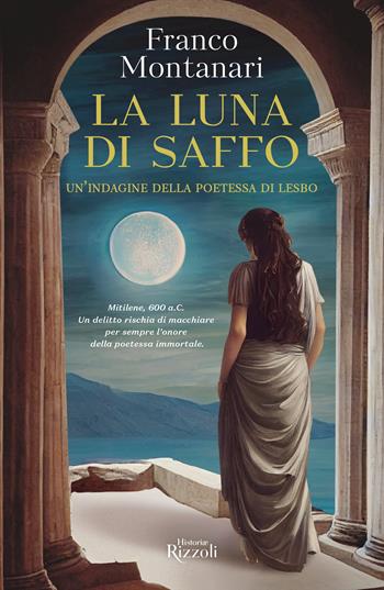 La luna di Saffo. Un'indagine della poetessa di Lesbo - Franco Montanari - Libro Rizzoli 2023, Rizzoli Historiae | Libraccio.it