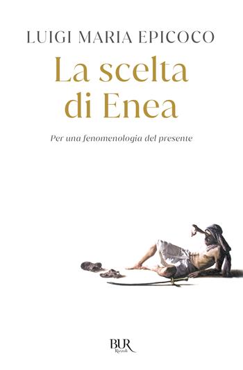 La scelta di Enea. Per una fenomenologia del presente - Luigi Maria Epicoco - Libro Rizzoli 2023, BUR Varia | Libraccio.it