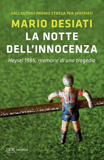 La notte dell'innocenza. Heysel 1985, memorie di una tragedia - Mario Desiati - Libro Rizzoli 2023, BUR Narrativa | Libraccio.it