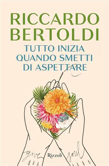 Tutto inizia quando smetti di aspettare - Riccardo Bertoldi - Libro Rizzoli 2026, Nuove voci | Libraccio.it