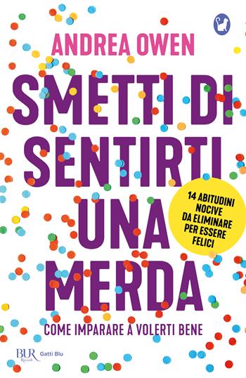 Smetti di sentirti una merda. Come imparare a volerti bene - Andrea Owen - Libro Rizzoli 2023, BUR Gatti blu | Libraccio.it