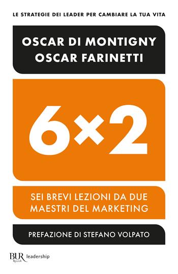 6x2. Sei brevi lezioni da due maestri del marketing - Oscar Farinetti, Oscar Di Montigny - Libro Rizzoli 2023, BUR Saggi | Libraccio.it
