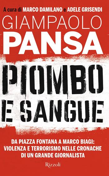 Piombo e sangue. Da Piazza Fontana a Marco Biagi: violenza e terrorismo nelle cronache di un grande giornalista - Giampaolo Pansa - Libro Rizzoli 2023, Saggi italiani | Libraccio.it