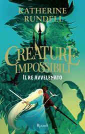 Il re avvelenato. Creature impossibili