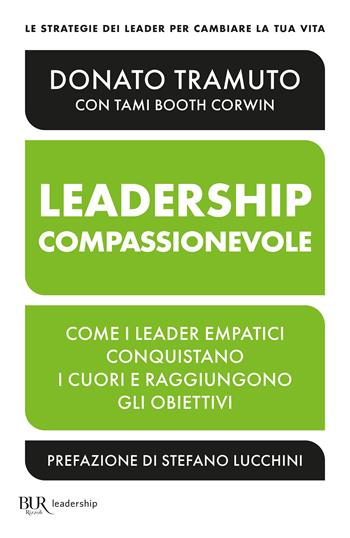 Leadership compassionevole. Come i leader empatici conquistano i cuori e raggiungono gli obiettivi - Donato Tramuto - Libro Rizzoli 2023, BUR Saggi | Libraccio.it