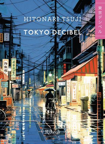 Tokyo decibel - Tsuji Hitonari - Libro Rizzoli 2023, Varia | Libraccio.it