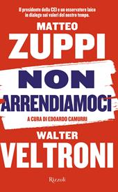 Non arrendiamoci. Il presidente della CEI e un osservatore laico in dialogo sui valori del nostro tempo