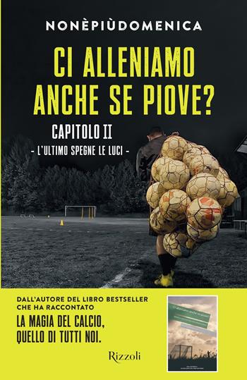 Ci alleniamo anche se piove?. Vol. 2: L' ultimo spegne le luci - Nonèpiùdomenica - Libro Rizzoli 2023, Varia | Libraccio.it