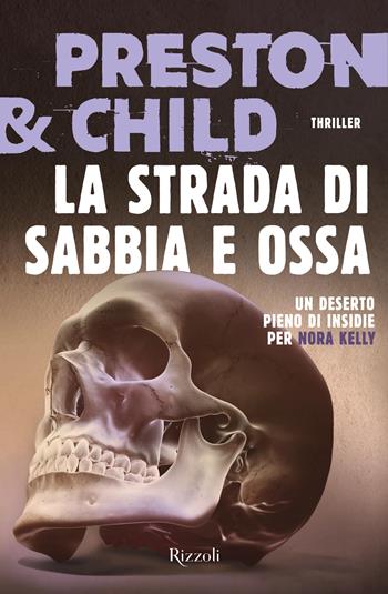 La strada di sabbia e ossa - Douglas Preston, Lincoln Child - Libro Rizzoli 2023, Rizzoli narrativa | Libraccio.it