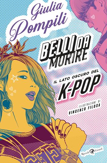 Belli da morire. Il lato oscuro del K-Pop - Giulia Pompili - Libro Rizzoli Lizard 2023 | Libraccio.it