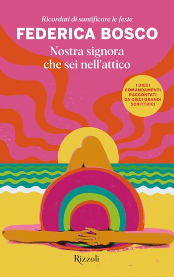 Nostra signora che sei nell'attico. Ricordati di santificare le feste - Federica Bosco - Libro Rizzoli 2025, Rizzoli narrativa | Libraccio.it