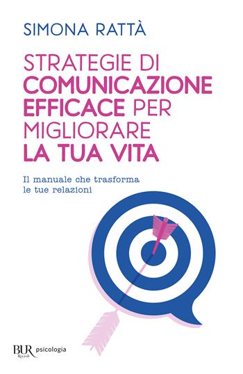 Strategie di comunicazione efficace per migliorare la tua vita. Il manuale che trasforma le tue relazioni - Simona Rattà - Libro Rizzoli 2023, BUR Gatti blu | Libraccio.it