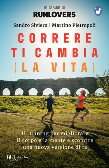 Correre ti cambia (la vita). Il running per migliorare il corpo e la mente e scoprire una nuova versione di te - Sandro Siviero, Martino Pietropoli - Libro Rizzoli 2024, BUR Gatti blu | Libraccio.it