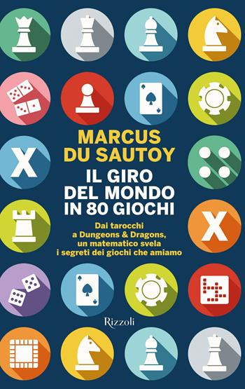 Il giro del mondo in 80 giochi. Dai tarocchi a Dungeons & Dragons, un matematico svela i segreti dei giochi che amiamo - Marcus Du Sautoy - Libro Rizzoli 2023, Saggi stranieri | Libraccio.it