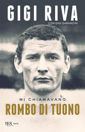 Mi chiamavano Rombo di tuono - Gigi Riva, Gigi Garanzini - Libro Rizzoli 2023, BUR Varia | Libraccio.it