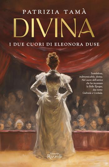 Divina. I due cuori di Eleonora Duse - Patrizia Tamà - Libro Rizzoli 2024, Rizzoli Historiae | Libraccio.it