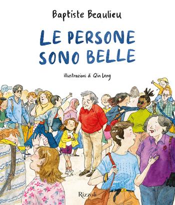 Le persone sono belle. Ediz. a colori - Baptiste Beaulieu, Qin Leng - Libro Rizzoli 2023 | Libraccio.it