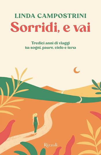 Sorridi, e vai. Tredici anni di viaggi tra sogni, paure, cielo e terra - Linda Campostrini - Libro Rizzoli 2026, Varia | Libraccio.it