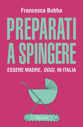 Preparati a spingere - Francesca Bubba - Libro Rizzoli 2023, Varia | Libraccio.it