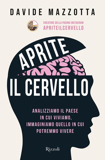 Aprite il cervello. Analizziamo il Paese in cui viviamo, immaginiamo quello in cui potremmo vivere - Davide Mazzotta - Libro Rizzoli 2024, Varia | Libraccio.it