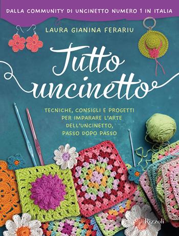 Tutto uncinetto. Tecniche, consigli e progetti per imparare l'arte dell'uncinetto, passo dopo passo. Ediz. a colori - Laura Gianina Ferariu - Libro Rizzoli 2024, Varia | Libraccio.it