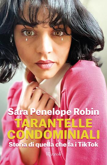 Tarantelle condominiali. Storia di quella che fa i TikTok - Sara Penelope Robin - Libro Rizzoli 2023, Saggi italiani | Libraccio.it