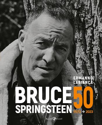 Bruce Springsteen 50 (1973-2023). Ediz. illustrata - Ermanno Labianca - Libro Rizzoli Lizard 2023 | Libraccio.it