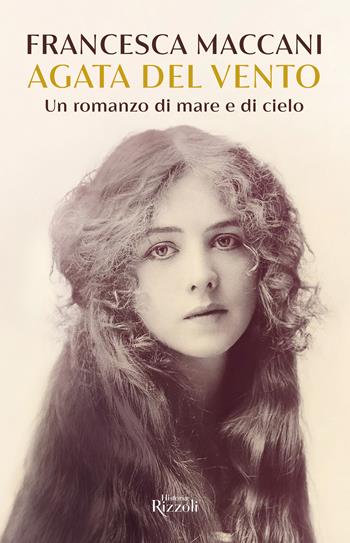 Agata del vento. Un romanzo di mare e cielo - Francesca Maccani - Libro Rizzoli 2024, Rizzoli Historiae | Libraccio.it
