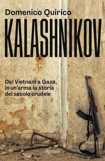 Kalashnikov - Domenico Quirico - Libro Rizzoli 2024, Saggi italiani | Libraccio.it