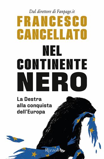 Nel continente nero. La destra alla conquista dell'Europa - Francesco Cancellato - Libro Rizzoli 2024, Saggi italiani | Libraccio.it