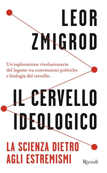 Il cervello ideologico. La scienza dietro gli estremismi - Leor Zmigrod - Libro Rizzoli 2025, Saggi stranieri | Libraccio.it