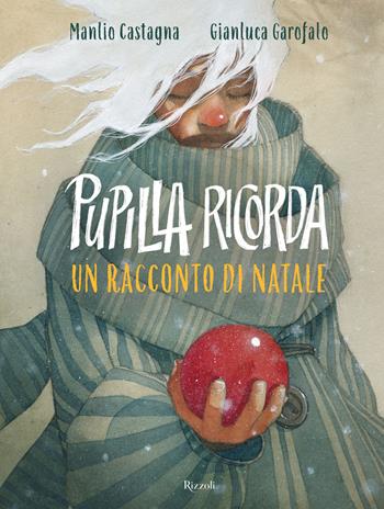 Pupilla ricorda. Un racconto di Natale. Ediz. illustrata - Manlio Castagna - Libro Rizzoli 2023 | Libraccio.it