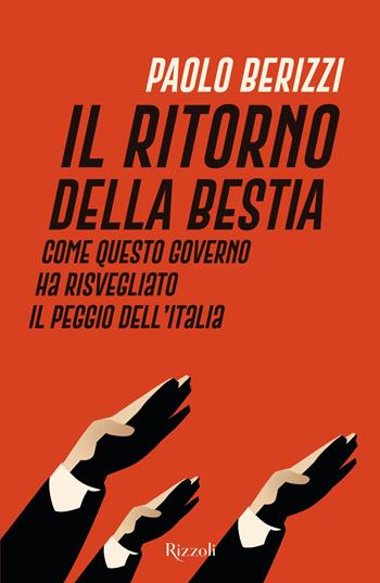 Il ritorno della Bestia. Come questo governo ha risvegliato il peggio dell'Italia - Paolo Berizzi - Libro Rizzoli 2024, Saggi italiani | Libraccio.it