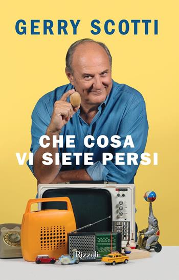 Che cosa vi siete persi - Gerry Scotti - Libro Rizzoli 2023, Varia | Libraccio.it