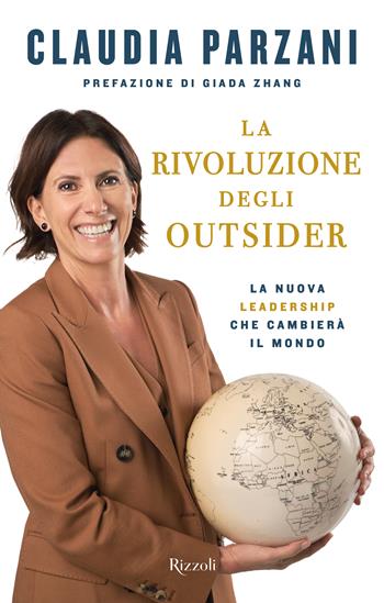 La rivoluzione degli outsider. La nuova leadership che cambierà il mondo - Claudia Parzani - Libro Rizzoli 2024, Saggi italiani | Libraccio.it