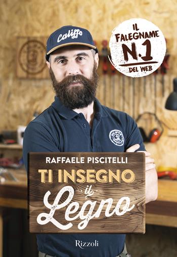 Ti insegno il legno - Raffaele Piscitelli - Libro Rizzoli 2024, Varia | Libraccio.it