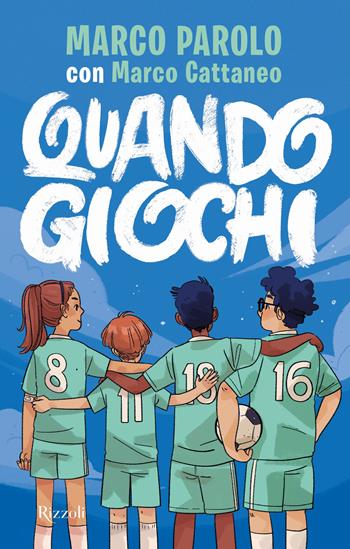 Quando giochi - Marco Parolo, Marco Cattaneo - Libro Rizzoli 2023, Narrativa Ragazzi | Libraccio.it