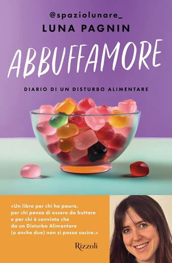 Abbuffamore. Diario di un disturbo alimentare - Luna Pagnin - Libro Rizzoli 2024, Varia | Libraccio.it