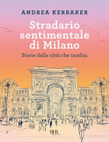 Stradario sentimentale di Milano. Storie dalla città che cambia - Andrea Kerbaker - Libro Rizzoli 2024, BUR Saggi | Libraccio.it