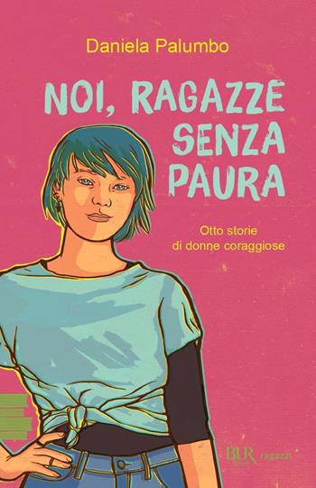 Noi, ragazze senza paura. Otto storie di donne coraggiose - Daniela Palumbo - Libro Rizzoli 2024, BUR Ragazzi Verdi | Libraccio.it