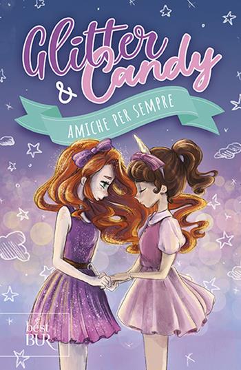 Amiche per sempre. Glitter & Candy - Antonietta Lupo - Libro Rizzoli 2023, BUR Best BUR | Libraccio.it