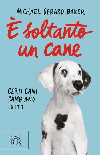 È soltanto un cane. Certi cani cambiano tutto. Nuova ediz. - Michael G. Bauer - Libro Rizzoli 2024, BUR Best BUR | Libraccio.it