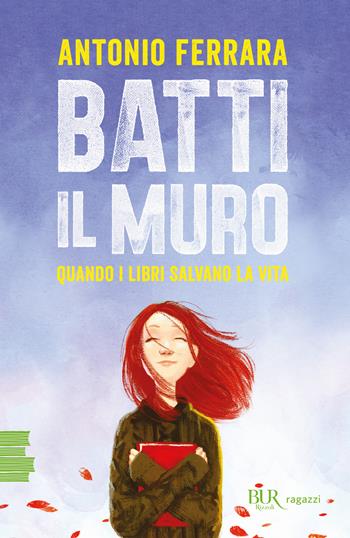 Batti il muro. Quando i libri salvano la vita. Nuova ediz. - Antonio Ferrara - Libro Rizzoli 2024, BUR Ragazzi Verdi | Libraccio.it