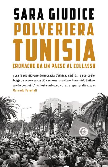 Polveriera Tunisia. Cronache di un Paese al collasso - Sara Giudice - Libro Rizzoli 2024, Saggi italiani | Libraccio.it