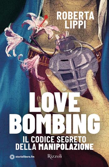 Love bombing. Il codice segreto della manipolazione - Roberta Lippi - Libro Rizzoli 2024, Varia | Libraccio.it