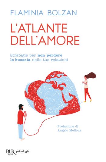 L'atlante dell'amore. Strategie per non perdere la bussola nelle tue relazioni - Flaminia Bolzan - Libro Rizzoli 2024, BUR BUR Psicologia | Libraccio.it