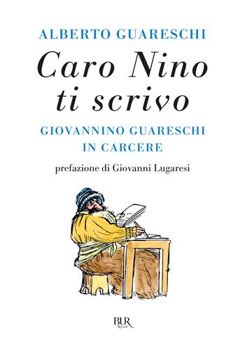 Caro Nino ti scrivo. Giovannino Guareschi in carcere - Alberto Guareschi - Libro Rizzoli 2024, BUR Contemporanea | Libraccio.it