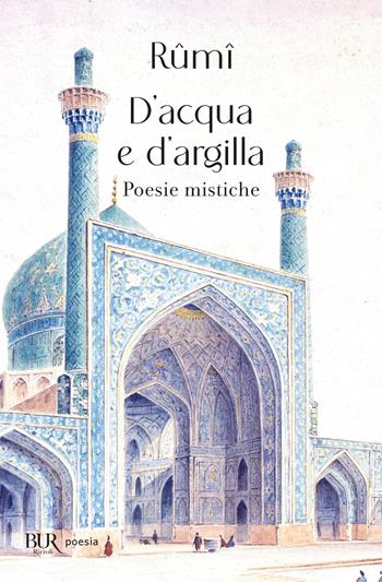 D'acqua e d'argilla. Poesie mistiche - Jalâl Al-Din Rumi - Libro Rizzoli 2024, Bur poesia | Libraccio.it