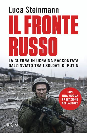 Il fronte russo. La guerra in Ucraina raccontata dall'inviato tra i soldati di Putin - Luca Steinmann - Libro Rizzoli 2024, BUR Saggi | Libraccio.it