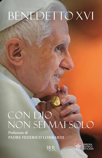 Con Dio non sei mai solo - Benedetto XVI (Joseph Ratzinger) - Libro Rizzoli 2024, BUR Saggi | Libraccio.it
